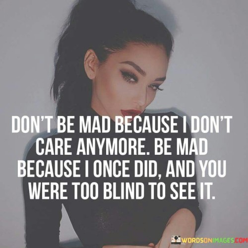 Dont-Be-Mad-Because-I-Dont-Care-Anymore-Be-Mad-Because-Quotes.jpeg