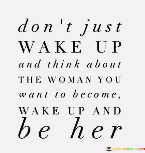 Don't Just Wake Up And Think About The Woman Quotes