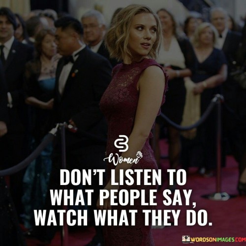 Dont-Listen-To-What-People-Say-Watch-What-Quotes.jpeg