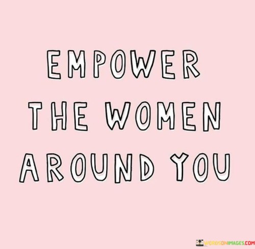 Empower The Women Around You Quotes