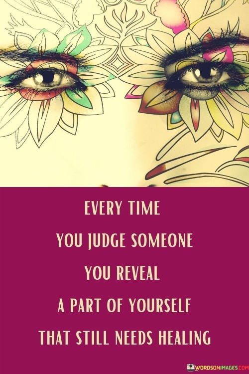 Every Time You Judge Someone You Reveal A Part Of Yourself Quotes