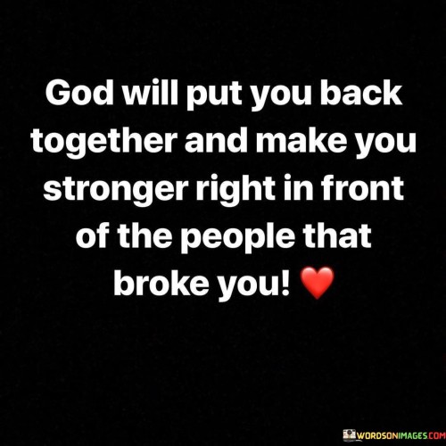 God Will Put You Back Together And Make You Stronger Quotes