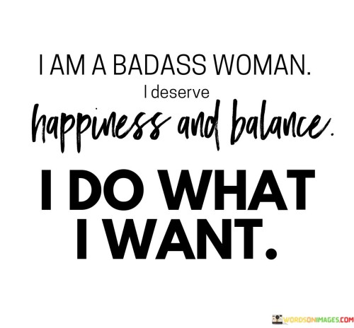 I-Am-A-Badass-Woman-I-Deserve-Happiness-And-Balance-Quotes