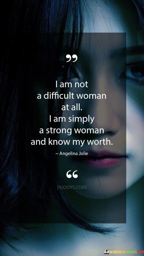 I Am Not A Difficult Woman At All I Am Simply A Strong Woman Quotes