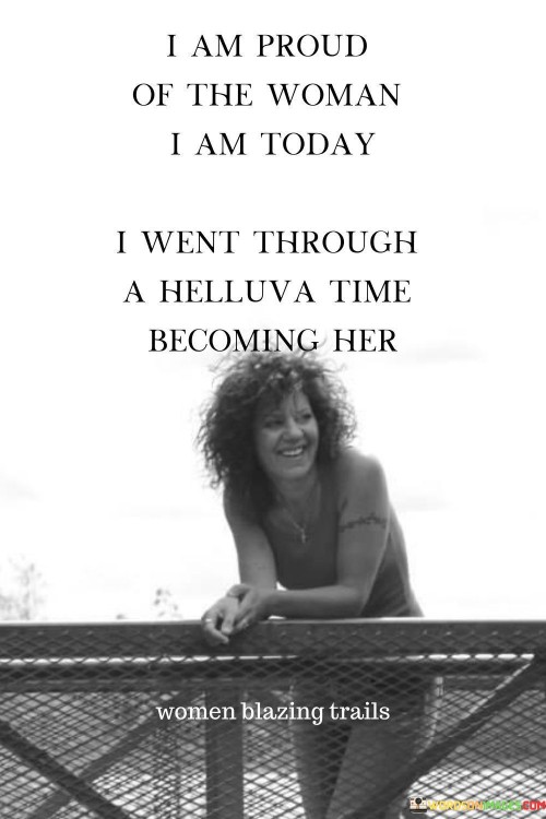 I Am Proud Of The Woman I Am Today I Went Through Quotes