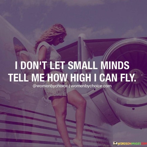 I Don't Let Small Minds Tell Me How High Quotes