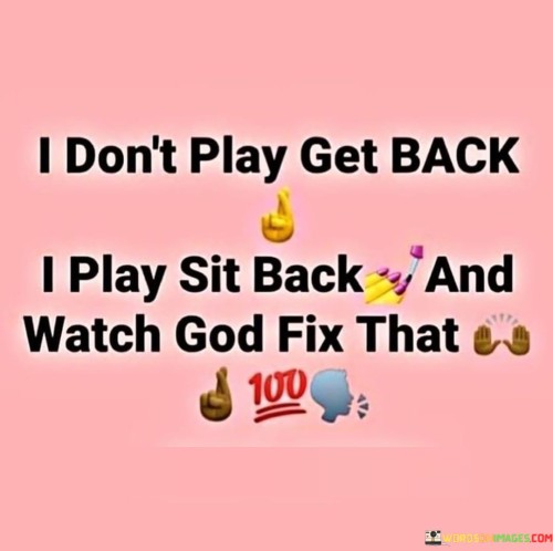 I Don't Play Get Back I Play Sit Back And Watch God Fix That Quotes