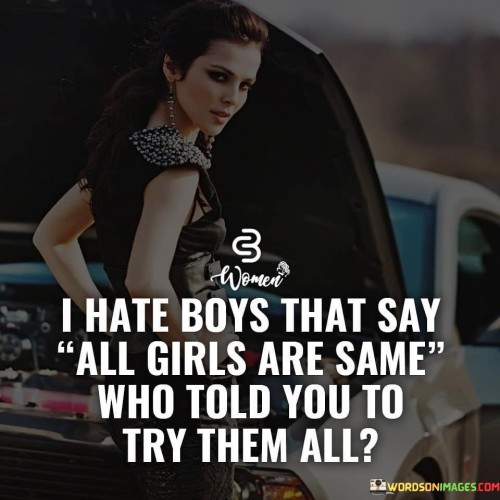 I Hate Boys That Say All Girls Are Same Who Told You To Try Them All Quotes