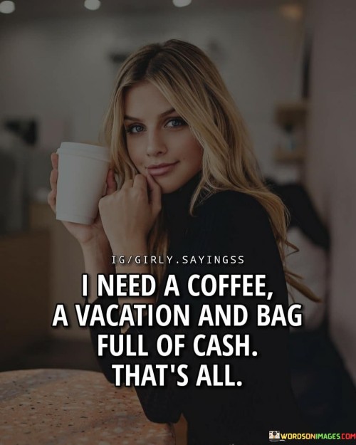 I-Need-A-Coffee-A-Vacation-And-Bag-Full-Of-Cash-Quotes.jpeg