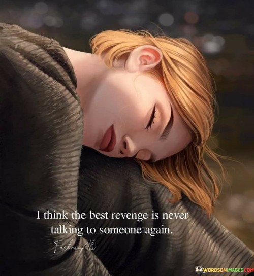 I Think The Best Revenge Is Never Talking Quotes