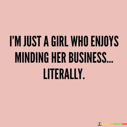 I'm Just A Girl Who Enjoys Minding Quotes