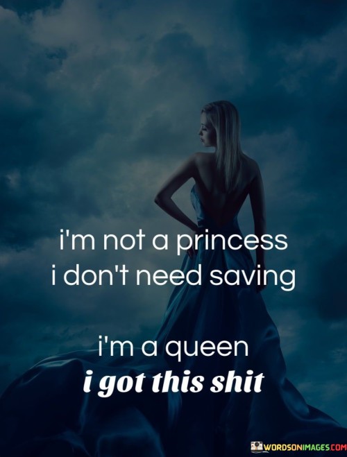 Im-Not-A-Princess-I-Dont-Need-Saving-Im-A-Queen-I-Got-This-Shit-Quotes.jpeg