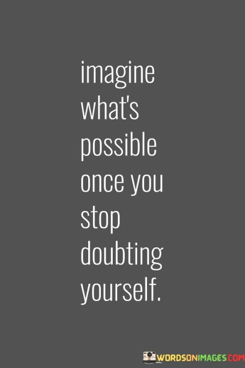 Imagine What's Possible Once You Stop Doubting Yourself Quotes