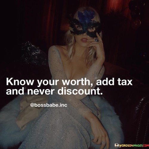 Know-Your-Worth-Add-Tax-And-Never-Discount-Quotes.jpeg
