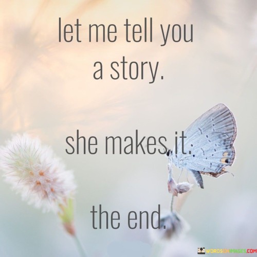 Let Me Tell You A Story She Makes It Quotes