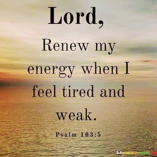 Lord-Renew-My-Energy-When-I-Feel-Tired-And-Weak-Quotes.jpeg