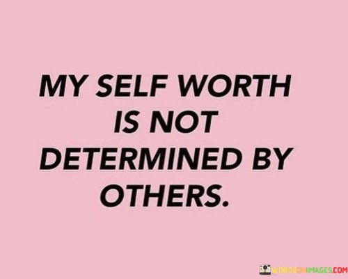 My-Self-Worth-Is-Not-Determined-By-Others-Quotes.jpeg