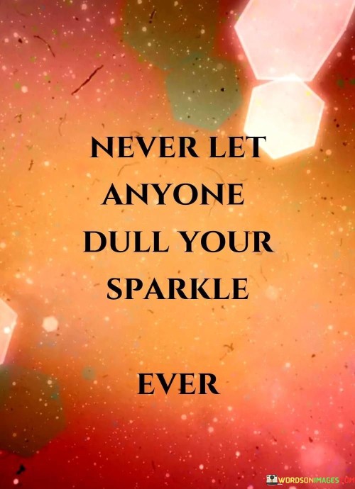 Never-Let-Anyone-Dull-Your-Sparkle-Ever-Quotes.jpeg