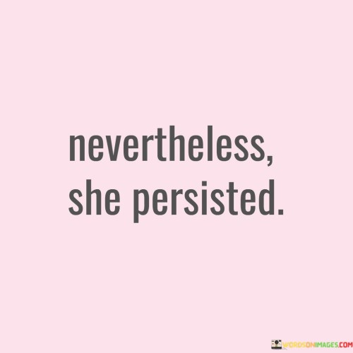 Nevertheless She Persisted Quotes