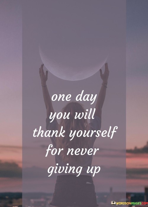 One-Day-You-Will-Thank-Yourself-For-Never-Giving-Up-Quotes