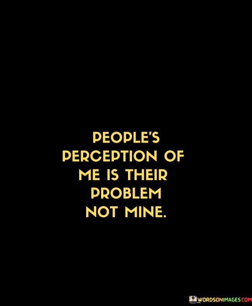 Peoples-Perception-Of-Me-Is-Their-Problem-Not-Mine-Quotes.jpeg