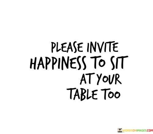 Please-Invite-Happiness-To-Sit-At-Your-Table-Too-Quotes