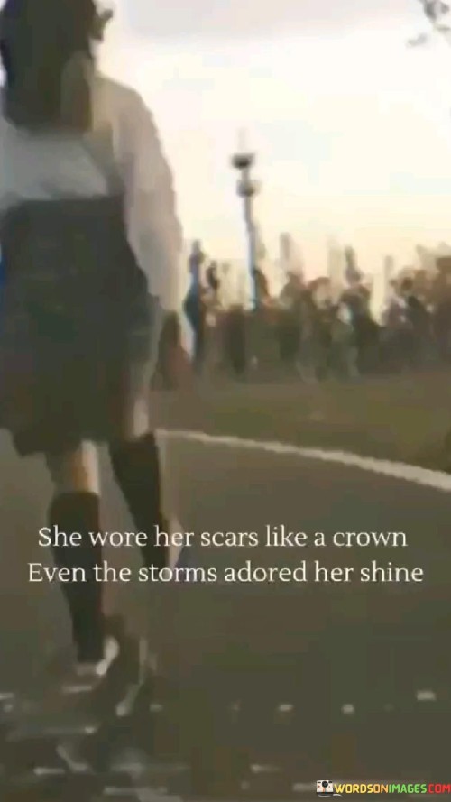 She-Wore-Her-Scars-Like-A-Crown-Even-The-Storms-Adored-Quotes.jpeg