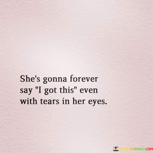 She's Gonna Forever Say I Got This Even With Tears In Her Eyes Quotes