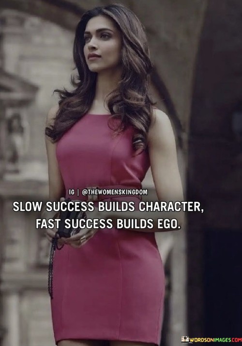 Slow Success Builds Character Fast Success Builds Ego Quotes