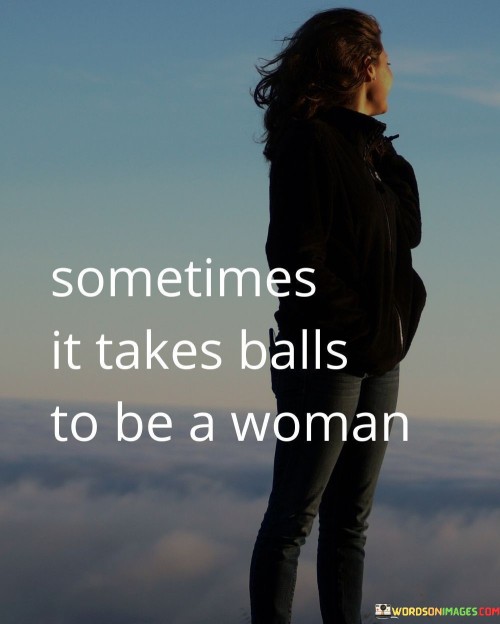 Sometimes-It-Takes-Balls-To-Be-A-Woman-Quotes