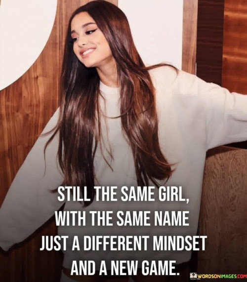 Still The Same Girl With The Same Name Just A Different Quotes