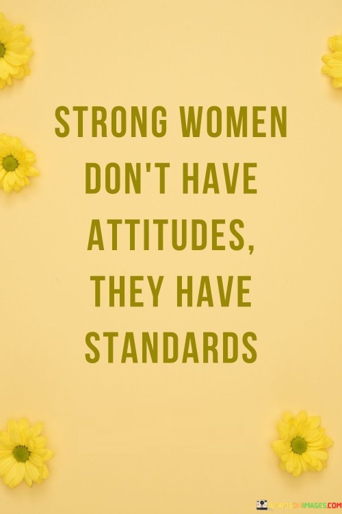 Strong Women Don't Have Attitudes They Have Standards Quotes