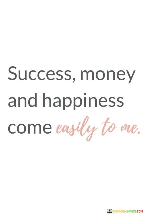 Success Money And Happiness Come Easily To Me Quotes