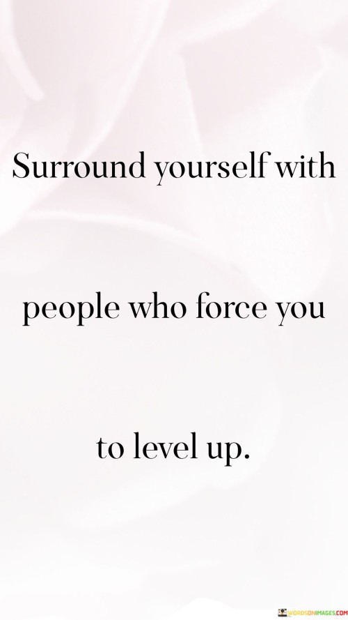 Surround Yourself With People Who Force You To Level Up Quotes