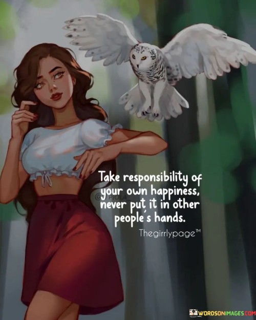 Take-Responsibility-Of-Your-Own-Happiness-Never-Put-Quotes.jpeg