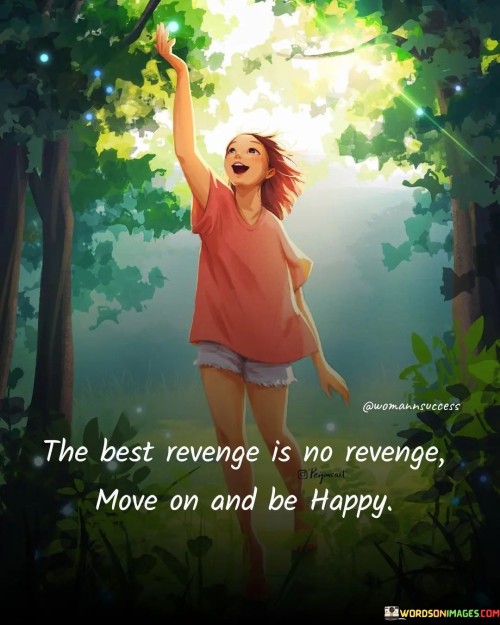 The-Best-Revenge-Is-No-Revenge-Move-On-And-Be-Happy-Quotes.jpeg