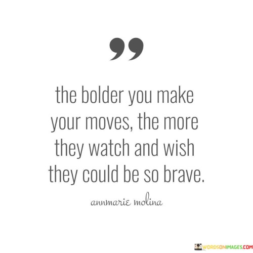 The-Bolder-You-Make-Your-Moves-The-More-They-Watch-Quotes.jpeg