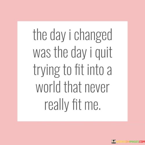 The-Day-I-Changed-Was-The-Day-I-Quit-Trying-To-Quotes.jpeg