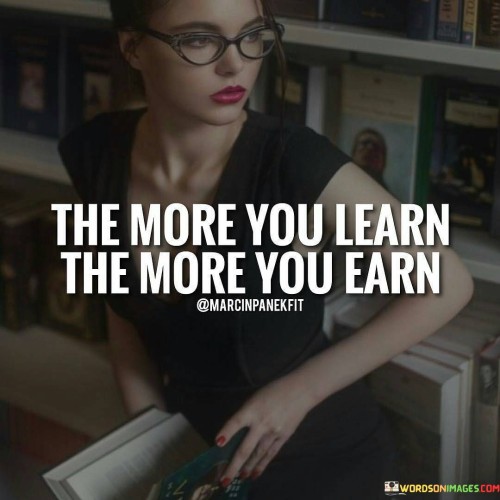 The-More-You-Learn-The-More-You-Earn-Quotes.jpeg