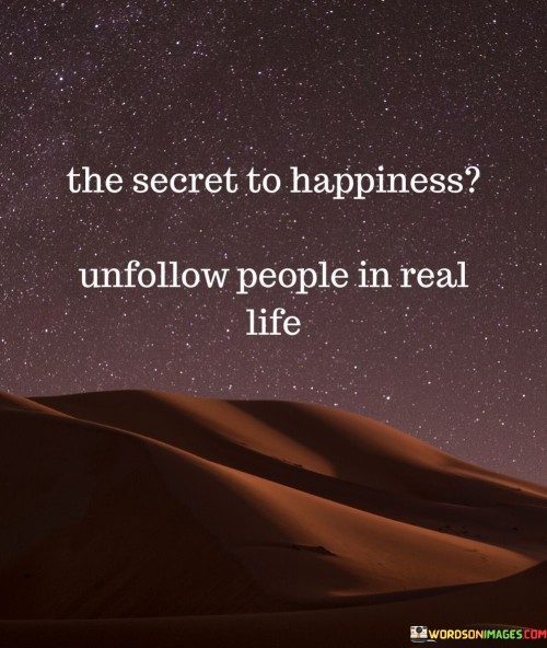 The-Secret-To-Happiness-Unfollow-People-In-Real-Life-Quotes