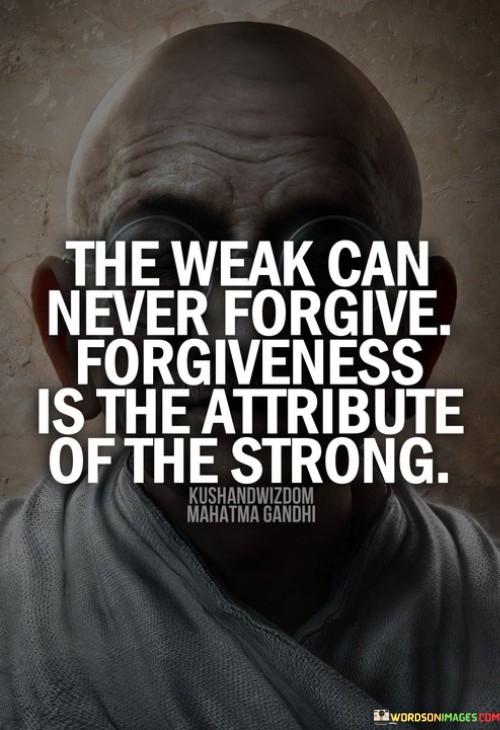 The-Weak-Can-Never-Forgive-Forgiveness-Is-The-Attribute-Quotes.jpeg