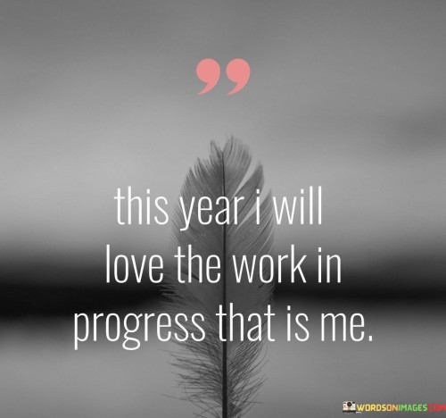 This-Year-I-Will-Love-The-Work-In-Progress-Quotes