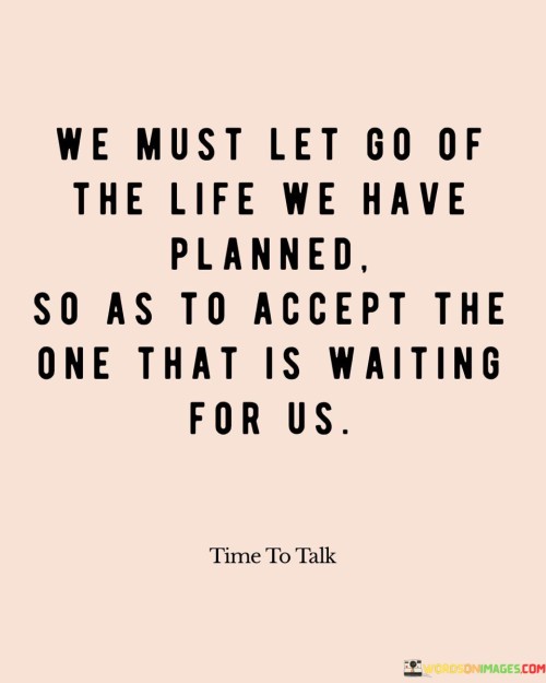 We Must Let Go Of The Life We Have Planned Quotes