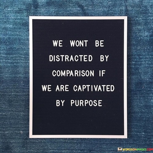 We-Wont-Be-Distracted-By-Comparison-If-We-Are-Quotes.jpeg