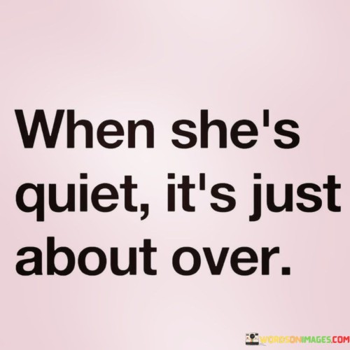 When She's Quiet It's Just About Over Quotes