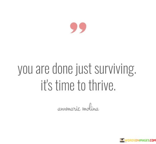 You-Are-Done-Just-Surviving-Its-Time-To-Thrive-Quotes