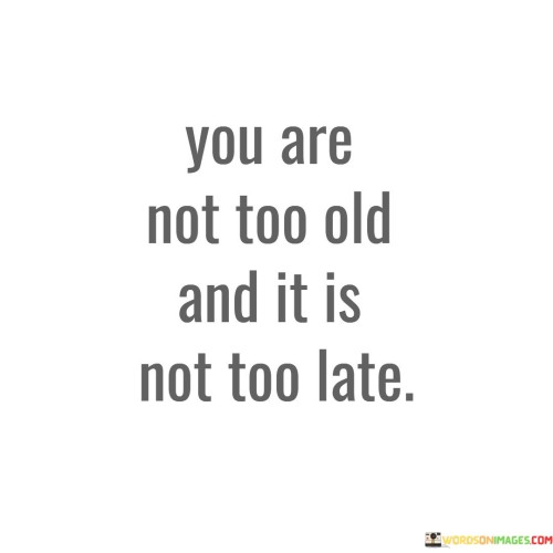 You Are Not Too Old And It Is Not Too Late Quotes