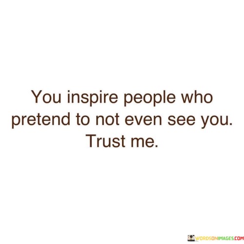 You Inspire People Who Pretend To Not Quotes