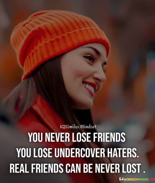 You Never Lose Friends You Lose Undercover Haters Quotes
