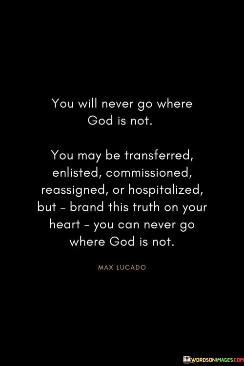 You Will Never Go Where God Is Not You May Be Transferred Quotes